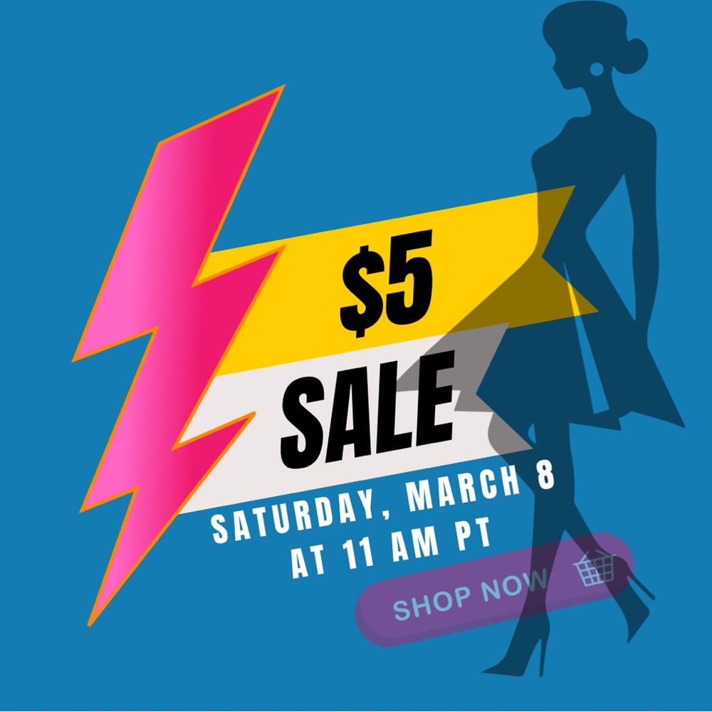 $5 FLASH SALE! SATURDAY, MARCH 8 AT 11 AM PT